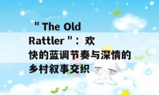  ＂The Old Rattler＂：欢快的蓝调节奏与深情的乡村叙事交织